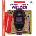 I Want to Be a Welder - Library Binding