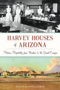 Harvey Houses of Arizona: Historic Hospitality from Winslow to the Grand Canyon - Paperback