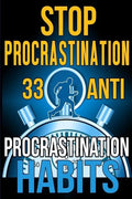 Stop Procrastination: 33 Anti-Procrastination Habits To Stop Being Lazy And Earn Back Your 1095 Hours A Year - Paperback