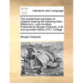 Two Academical Exercises on Subjects Bearing the Following Titles; Millennium, Last-Novelties. Published by Morgan Edwards, A.M. and Quondam Fellow of - Paperback