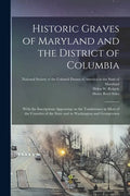 Historic Graves of Maryland and the District of Columbia: With the Inscriptions Appearing on the Tombstones in Most of the Counties of the State and i - Paperback