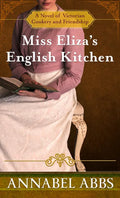 Miss Eliza's English Kitchen: A Novel of Victorian Cookery and Friendship - Paperback