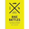 Bike Battles: A History of Sharing the American Road - Paperback