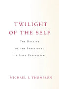 Twilight of the Self: The Decline of the Individual in Late Capitalism - Hardcover