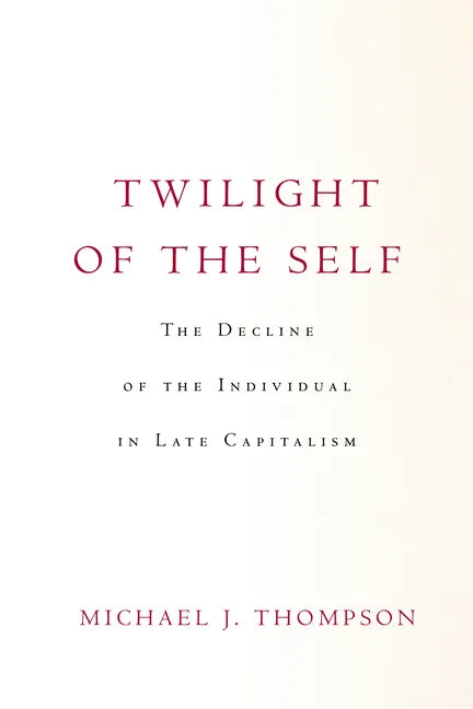Twilight of the Self: The Decline of the Individual in Late Capitalism - Hardcover