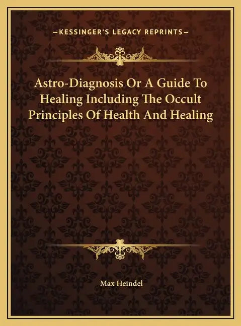 Astro-Diagnosis Or A Guide To Healing Including The Occult Principles Of Health And Healing - Hardcover