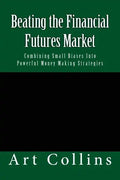 Beating the Financial Futures Market: Combining Small Biases Into Powerful Money Making Strategies - Paperback