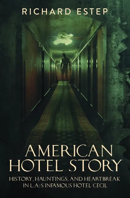 American Hotel Story: History, Hauntings, and Heartbreak in LA's Infamous Hotel Cecil - Paperback