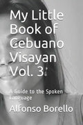 My Little Book of Cebuano Visayan Vol. 3: A Guide to the Spoken Language - Paperback