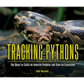 Tracking Pythons: The Quest to Catch an Invasive Predator and Save an Ecosystem - Library Binding