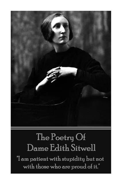 The Poetry Of Dame Edith Sitwell: "I am patient with stupidity but not with those who are proud of it." - Paperback