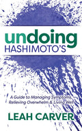 Undoing Hashimoto's: A Guide to Managing Symptoms, Relieving Overwhelm and Living Well - Paperback