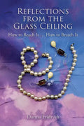 Reflections from the Glass Ceiling: How to Reach It ... How to Breach It - Paperback