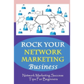 ROCK Your Network Marketing Business: Network Marketing Success Tips For Beginners: How Does One Become A Millionaire In Network Marketing - Paperback