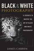 Black And White Photography: 12 Secrets to Master The Art of Black And White Photography - Paperback