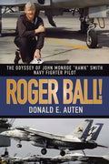 Roger Ball!: The Odyssey of John Monroe "Hawk" Smith Navy Fighter Pilot - Paperback