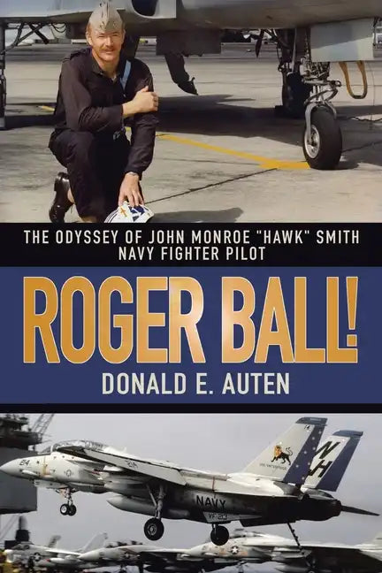 Roger Ball!: The Odyssey of John Monroe "Hawk" Smith Navy Fighter Pilot - Paperback