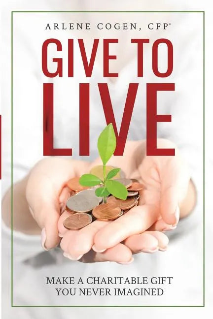 Give to Live: Make a Charitable Gift You Never Imagined - Paperback