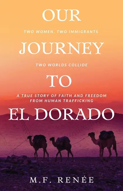 Our Journey to El Dorado: Two Women, Two Immigrants, Two Worlds Collide- A True Story of Faith and Freedom from Human Trafficking - Paperback