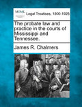 The probate law and practice in the courts of Mississippi and Tennessee. - Paperback
