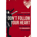 Don't Follow Your Heart: Boldly Breaking the Ten Commandments of Self-Worship - Paperback