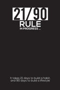 21/90 RULE in Progress: It takes 21 days to build a habit, and 90 days to build a lifestyle - Paperback