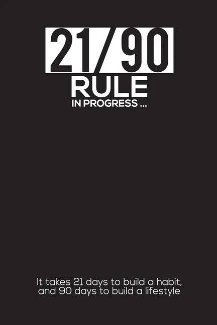21/90 RULE in Progress: It takes 21 days to build a habit, and 90 days to build a lifestyle - Paperback