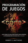Programación de juegos: Guía completa para principiantes para aprender la programación en juegos de la A a la Z - Paperback