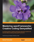 Mastering Openframeworks: Creative Coding Demystified - Paperback