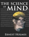 The Science of Mind: A Complete Course of Lessons in the Science of Mind and Spirit - Paperback
