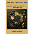 The Wellness Plate: Delicious Recipes and Tips for a Healthier You - Paperback
