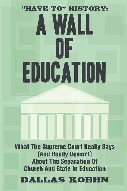 Have To History: A Wall Of Education: What the Supreme Court Really Says (and What It Really Doesn't) About the Separation of Church an - Paperback
