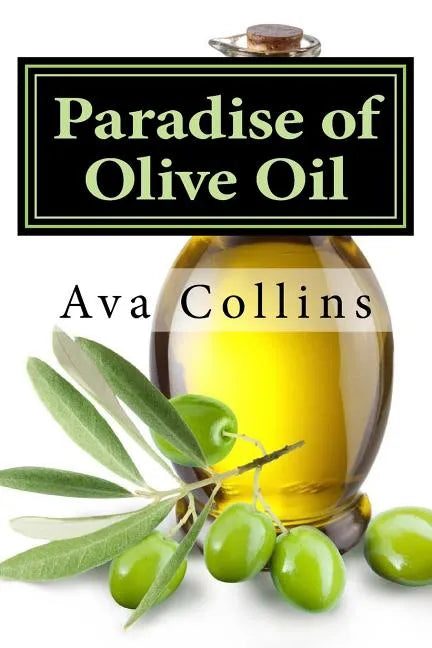 Paradise of Olive Oil: Natural and Easy tips with Olive oil to regain your beauty charms of your Hair, Skin and Nails - Paperback
