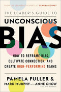 The Leader's Guide to Unconscious Bias: How to Reframe Bias, Cultivate Connection, and Create High-Performing Teams - Hardcover