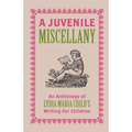 A Juvenile Miscellany: An Anthology of Lydia Maria Child's Writing for Children (Annotated) - Paperback