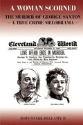 A Woman Scorned: The Murder of George Saxton -- A True Crime Melodrama - Paperback