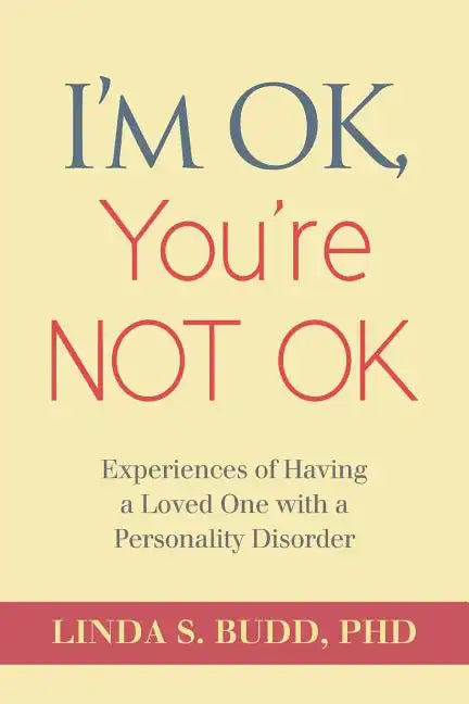 I'm OK, You're Not OK: Experiences of Having a Loved One with a Personality Disorder - Paperback