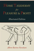 Home Taxidermy for Pleasure and Profit [Illustrated Edition] - Paperback
