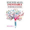 Eventually, Inevitably / Tarde O Temprano Era Inevitable: My Writing Life in Verse / Mi Vida de Escritor En Verso - Paperback