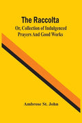 The Raccolta; Or, Collection Of Indulgenced Prayers And Good Works - Paperback