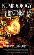 Numerology For Beginners: The Simple Guide In Discovering Numbers That Resonates With Your Relationships, Future, Money, Career, And Destiny - Paperback