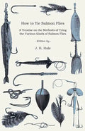 How to Tie Salmon Flies - A Treatise on the Methods of Tying the Various Kinds of Salmon Flies - With Illustrated Directions and Containing the Dressi - Paperback