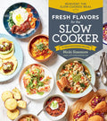 Fresh Flavors for the Slow Cooker: Reinvent the Slow-Cooked Meal; 77 Mouthwatering Recipes - Paperback