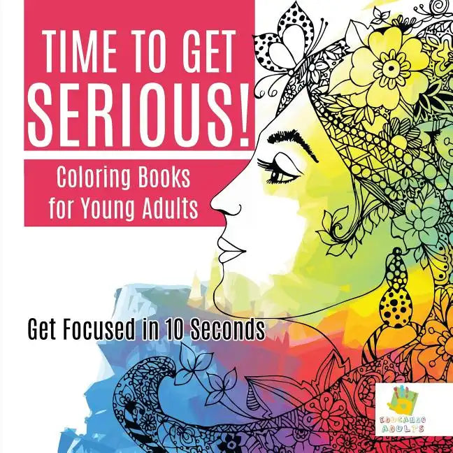 Time to Get Serious! Coloring Books for Young Adults Get Focused in 10 Seconds - Paperback