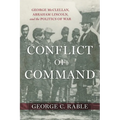 Conflict of Command: George McClellan, Abraham Lincoln, and the Politics of War - Hardcover