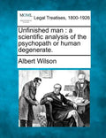 Unfinished Man: A Scientific Analysis of the Psychopath or Human Degenerate. - Paperback