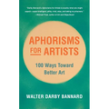 Aphorisms for Artists: 100 Ways Toward Better Art - Paperback