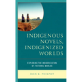 Indigenous Novels, Indigenized Worlds: Exploring the Indigenization of Fictional Worlds - Paperback