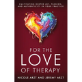 For the Love of Therapy: Cultivating Deeper Joy, Passion, and Authenticity In Your Practice: Cultivating Deeper Joy, Love, - Paperback