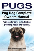 Pugs. Pug Dog Complete Owners Manual. Pug book for care, costs, feeding, grooming, health and training. - Paperback